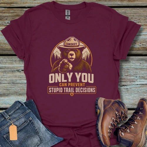 Only You Can Prevent Stupid Trail Decisions T-Shirt - Beastly Banter