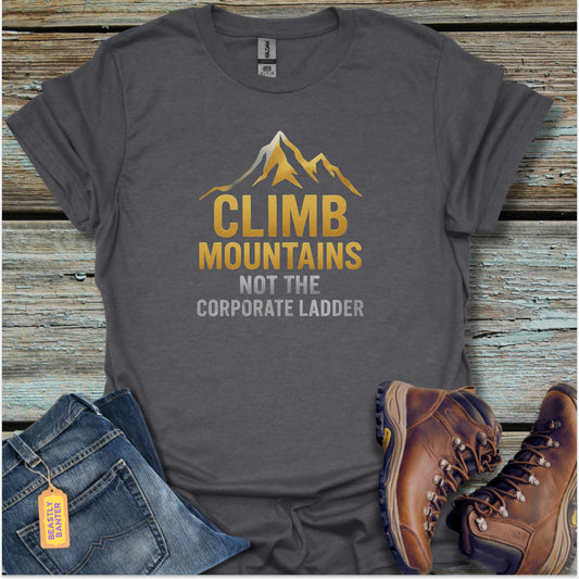 Climb Mountains, Not Ladders T-Shirt