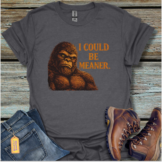 Bigfoot, I Could Be Meaner T-Shirt - Beastly Banter
