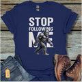 Bigfoot Stop Following Me T-Shirt - Beastly Banter
