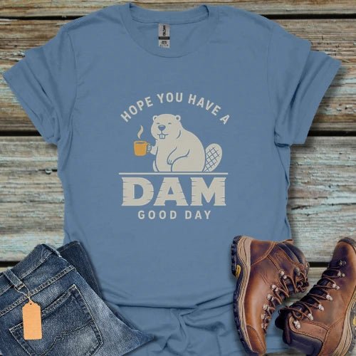 Have a DAM Good Day T-Shirt - Beastly Banter