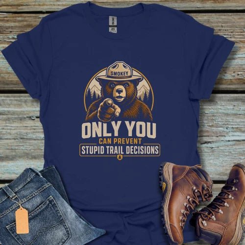 Only You Can Prevent Stupid Trail Decisions T-Shirt - Beastly Banter